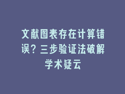 文献图表存在计算错误？三步验证法破解学术疑云