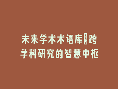 未来学术术语库：跨学科研究的智慧中枢