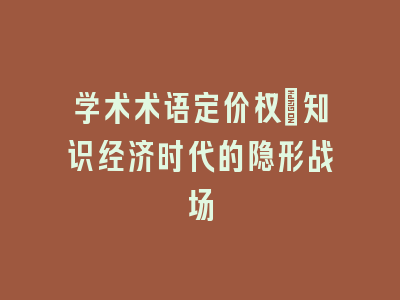 学术术语定价权：知识经济时代的隐形战场