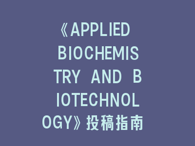 《APPLIED BIOCHEMISTRY AND BIOTECHNOLOGY》投稿指南 | 突破影响因子4.0