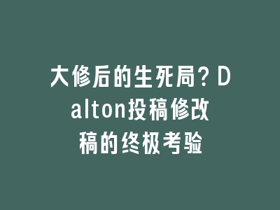 大修后的生死局？Dalton投稿修改稿的终极考验