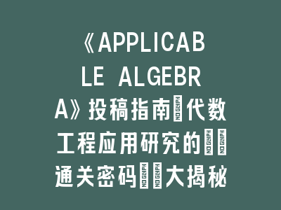 《APPLICABLE ALGEBRA》投稿指南｜代数工程应用研究的\"通关密码\"大揭秘！