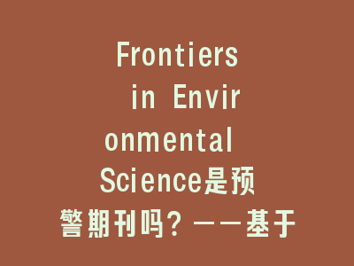 Frontiers in Environmental Science是预警期刊吗？——基于最新数据的实证分析