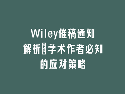 Wiley催稿通知解析：学术作者必知的应对策略