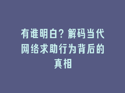 有谁明白？解码当代网络求助行为背后的真相