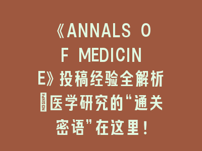 《ANNALS OF MEDICINE》投稿经验全解析：医学研究的“通关密语”在这里！