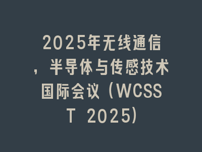 2025年无线通信，半导体与传感技术国际会议（WCSST 2025）