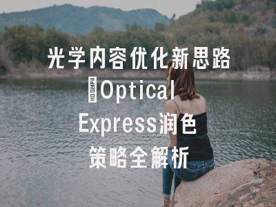 光学内容优化新思路：Optical Express润色策略全解析