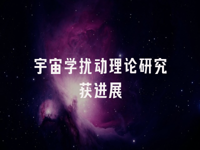 宇宙学扰动理论研究获进展