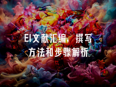 EI文献汇编，撰写方法和步骤解析