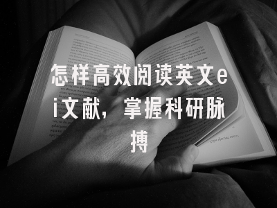 怎样高效阅读英文ei文献，掌握科研脉搏