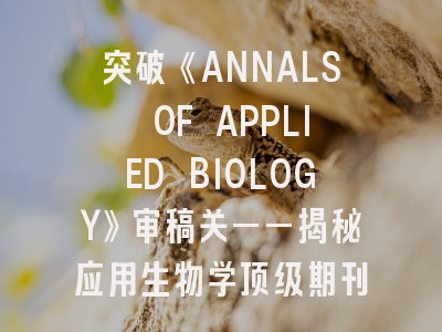 《ANNALS OF APPLIED BIOLOGY》揭秘应用生物学顶级期刊发表诀窍！