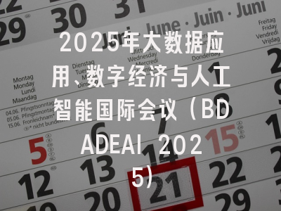 2025年大数据应用、数字经济与人工智能国际会议（BDADEAI 2025）