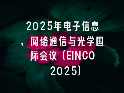 2025年电子信息，网络通信与光学国际会议（EINCO 2025）