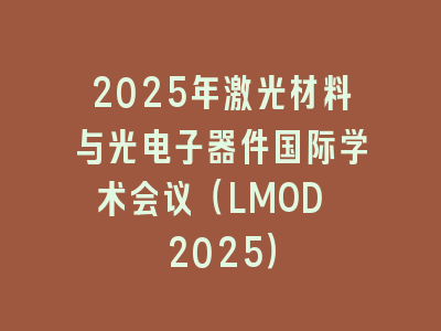 2025年激光材料与光电子器件国际学术会议（LMOD 2025）