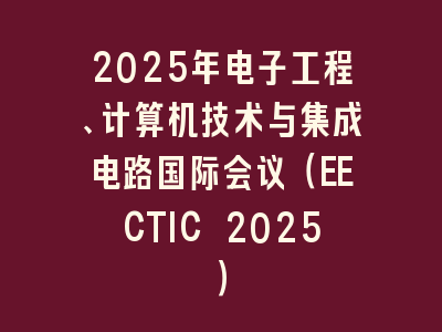 2025年电子工程、计算机技术与集成电路国际会议（EECTIC 2025）
