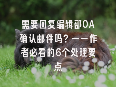需要回复编辑部OA确认邮件吗？——作者必看的6个处理要点