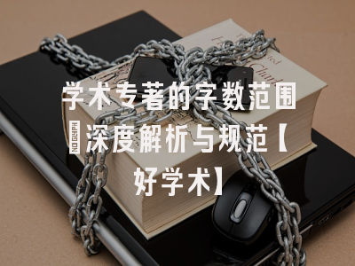 学术专著的字数范围：深度解析与规范【好学术】