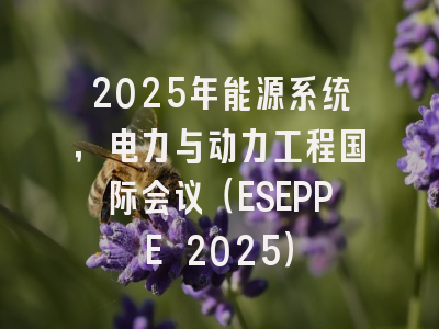 2025年能源系统，电力与动力工程国际会议（ESEPPE 2025）