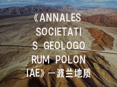 《ANNALES SOCIETATIS GEOLOGORUM POLONIAE》—波兰地质学SCI投稿全攻略