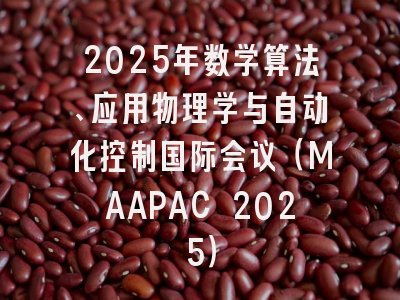 2025年数学算法、应用物理学与自动化控制国际会议（MAAPAC 2025）