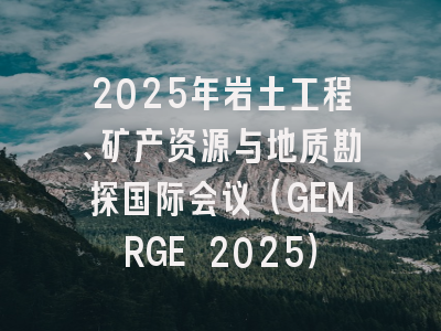 2025年岩土工程、矿产资源与地质勘探国际会议（GEMRGE 2025）