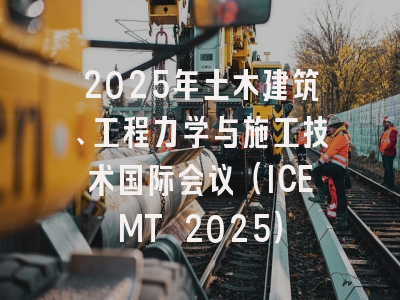 2025年土木建筑、工程力学与施工技术国际会议（ICEMT 2025）
