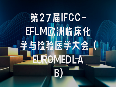 第27届IFCC-EFLM欧洲临床化学与检验医学大会(EUROMEDLAB)