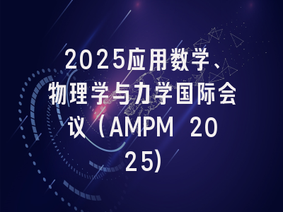 2025应用数学、物理学与力学国际会议（AMPM 2025)