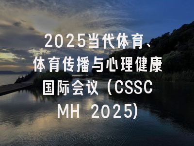 2025当代体育、体育传播与心理健康国际会议(CSSCMH 2025)