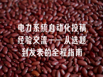 电力系统自动化投稿经验交流——从选题到发表的全程指南