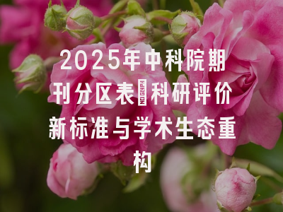 2025年中科院期刊分区表_科研评价新标准与学术生态重构