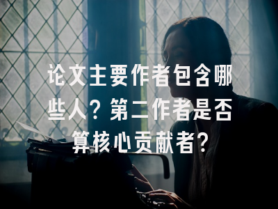 论文主要作者包含哪些人？第二作者是否算核心贡献者？