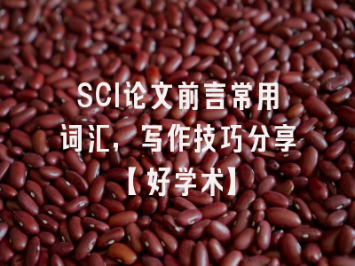 SCI论文前言常用词汇，写作技巧分享【好学术】