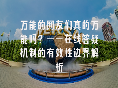 万能的网友们真的万能吗？——在线答疑机制的有效性边界解析