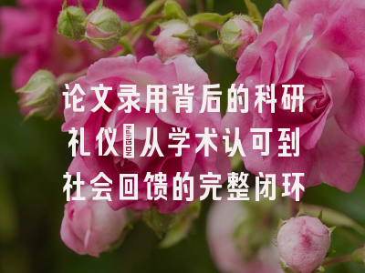 论文录用背后的科研礼仪：从学术认可到社会回馈的完整闭环