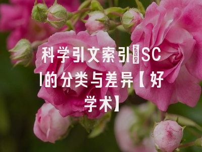 科学引文索引：SCI的分类与差异【好学术】