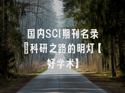 国内SCI期刊名录：科研之路的明灯【好学术】