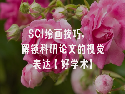 SCI绘画技巧, 解锁科研论文的视觉表达【好学术】