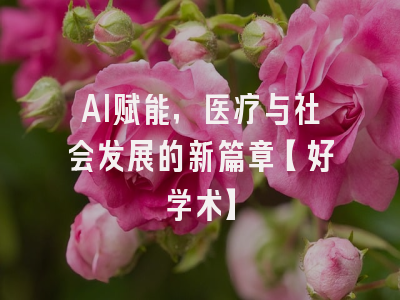 AI赋能，医疗与社会发展的新篇章【好学术】