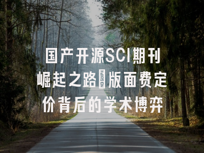 国产开源SCI期刊崛起之路：版面费定价背后的学术博弈