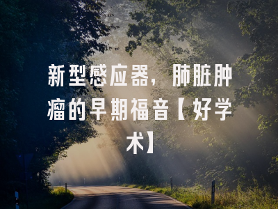 新型感应器，肺脏肿瘤的早期福音【好学术】