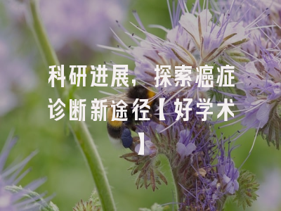科研进展，探索癌症诊断新途径【好学术】