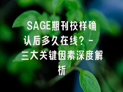 SAGE期刊校样确认后多久在线？- 三大关键因素深度解析
