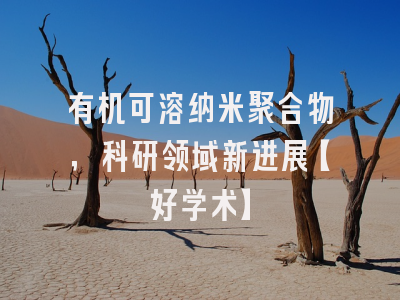 有机可溶纳米聚合物，科研领域新进展【好学术】