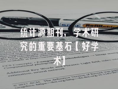 统计源期刊，学术研究的重要基石【好学术】