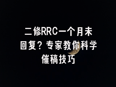 二修RRC一个月未回复？专家教你科学催稿技巧