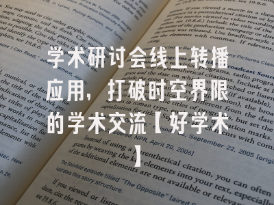 学术研讨会线上转播应用，打破时空界限的学术交流【好学术】