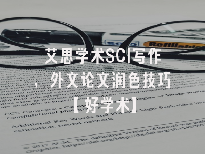 艾思学术SCI写作，外文论文润色技巧【好学术】
