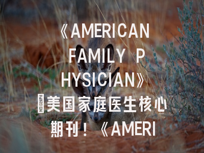 《AMERICAN FAMILY PHYSICIAN》：美国家庭医生核心期刊！